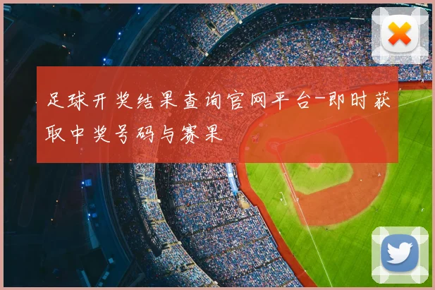 足球开奖结果查询官网平台-即时获取中奖号码与赛果
