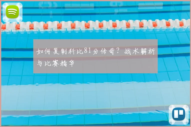 如何复制科比81分传奇？战术解析与比赛精华