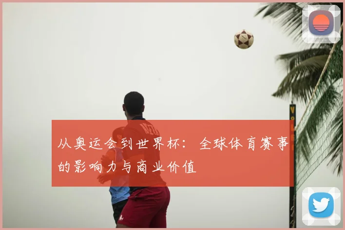 从奥运会到世界杯：全球体育赛事的影响力与商业价值