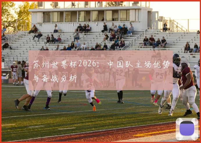 苏州世界杯2026:中国队主场优势与备战分析