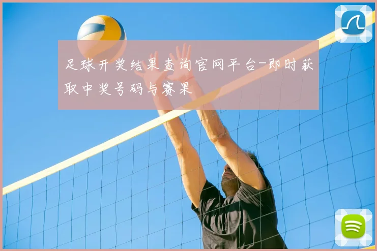 足球开奖结果查询官网平台-即时获取中奖号码与赛果